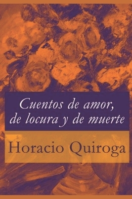 Cuentos de Amor, de Locura y de Muerte: Novela de Terror by Horacio Quiroga