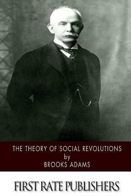 The Theory of Social Revolutions by Brooks Adams