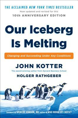 Our Iceberg Is Melting: Changing and Succeeding Under Any Conditions by Holger Rathgeber, John Kotter