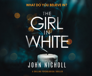 The Girl in White: A Chilling Psychological Thriller by John Nicholl