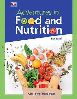 Adventures in Food and Nutrition by Carol Byrd-Bredbenner Ph. D. R. D.