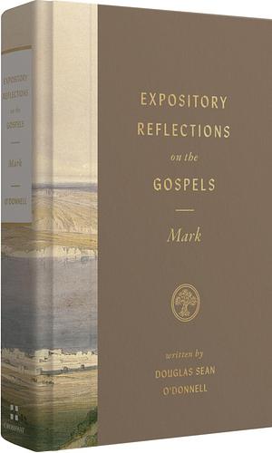 Expository Reflections on the Gospels, Volume 3: Mark by Douglas Sean O'Donnell