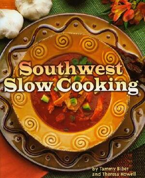 Southwest Slow Cooking by Tammy Biber, Theresa Howell