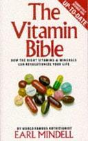 The Vitamin Bible: How the Right Vitamins and Nutrient Supplements Can Revolutionise Your Life by Earl Mindell