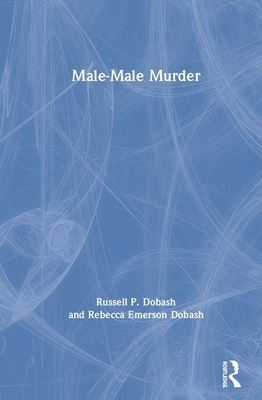 Male-Male Murder by Rebecca Emerson Dobash, Russell P. Dobash