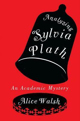 Analyzing Sylvia Plath by Alice Walsh