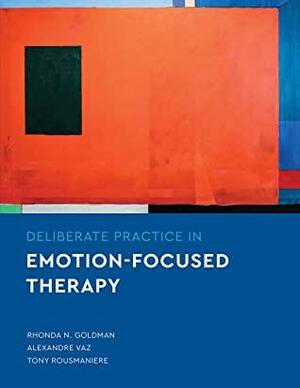 Deliberate Practice in Emotion-Focused Therapy by Alexandre Vaz, Tony Rousmaniere, Rhonda N. Goldman