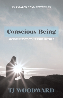 Conscious Being: Awakening to Your True Nature by Tj Woodward