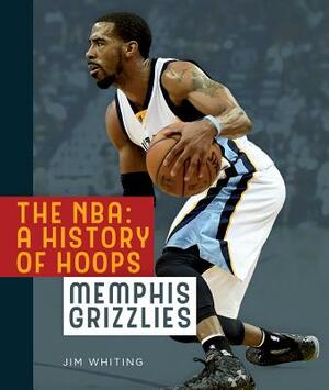 The Nba: A History of Hoops: Memphis Grizzlies by Jim Whiting