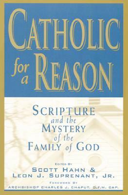 Catholic for a Reason: Scripture and the Mystery of the Family of God by Kris Gray, Sean Innerst, Leon J. Suprenant Jr., Edward Sri, Scott Hahn, Curtis Mitch, Curtis Martin, Jeff Cavins, Tim Gray, Charles J. Chaput, Kimberly Hahn, Pablo Gadenz, Richard A. White