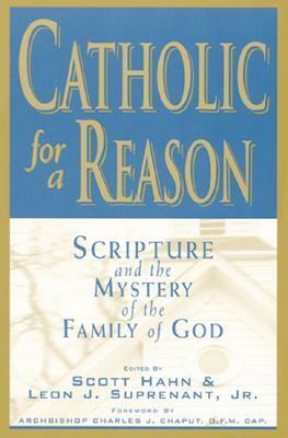 Catholic for a Reason: Scripture and the Mystery of the Family of God by Curtis Mitch, Tim Gray, Leon J. Suprenant Jr., Pablo Gadenz, Scott Hahn, Kimberly Hahn, Richard A. White, Kris Gray, Sean Innerst, Charles J. Chaput, Curtis Martin, Jeff Cavins, Edward Sri