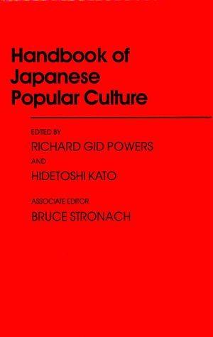 Handbook of Japanese Popular Culture by Hidetoshi Kato, Richard Gid Powers, Bruce Stronach