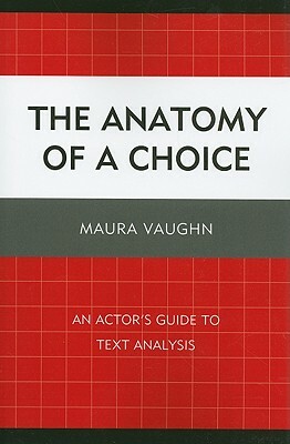 The Anatomy of a Choice: An Actor's Guide to Text Analysis by Maura Vaughn