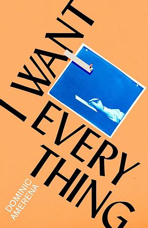 I Want Everything by Dominic Amerena