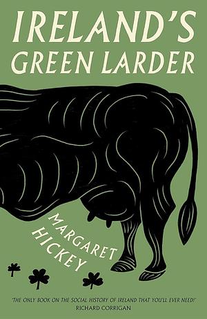 Ireland’s Green Larder: The story of food and drink in Ireland by Margaret Hickey