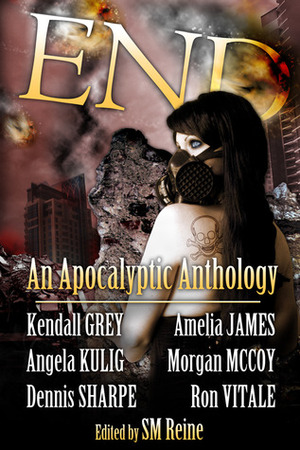 End by Angela Kulig, Ron Vitale, S.M. Reine, Kendall Gray, Morgan McCoy, Kendall Grey, Dennis Sharpe, Amelia James