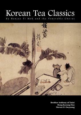 Korean Tea Classics by Hanjae Yi Mok and the Venerable Cho-Ui by Anthony of Taizé, Steven D. Owyoung, Mok Yi, Hong Keong-Hee, Cho Seon-ah