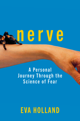 Nerve: A Personal Journey Through the Science of Fear by Eva Holland