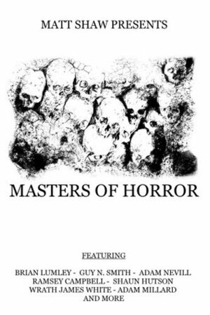 Masters of Horror: A Horror Anthology by Wrath James White, Brian Lumley, Matt Shaw, Kit Power, Shaun Hutson, Jaime Johnesee, Ramsey Campbell, Sam West, Guy N. Smith, Adam Nevill, Anton Palmer, J.R. Park, Daniel Marc Chant, Adam Millard, Jim Goforth, Matt Hickman, Peter Mckeirnon, Gary McMahon, Craig Saunders, Michael Bray, Jeff Strand