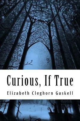 Curious, If True: Strange Tales by Elizabeth Gaskell