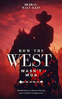 How The West Wasn't Won: A Humorous Dark Western by DB Bray, Walt Allen