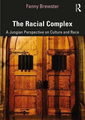 The Racial Complex: A Jungian Perspective on Culture and Race by Fanny Brewster