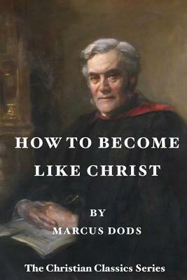 How To Become Like Christ: The Christian Classics Series by Marcus Dods