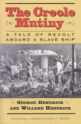 The Creole Mutiny: A Tale of Revolt Aboard a Slave Ship by Willene Hendrick, George Hendrick