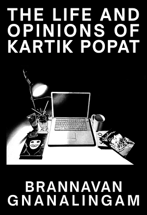 The Life and Opinions of Kartik Popat, by Brannavan Gnanalingam by Brannavan Gnanalingam