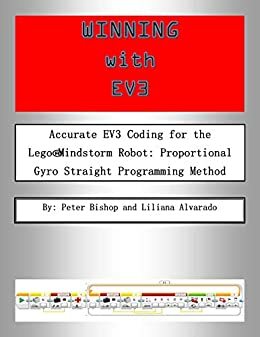 Winning With EV3: Accurate EV3 Coding for the Lego®Mindstorm Robot: Proportional Gyro Straight Programming Method by Lila Alvarado, Peter Bishop