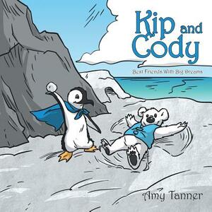 Kip and Cody: Best Friends With Big Dreams by Amy Tanner