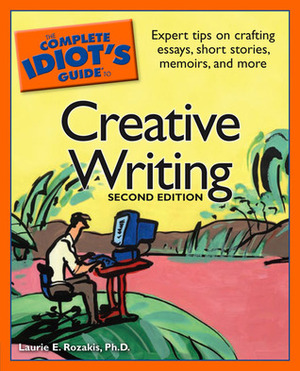 The Complete Idiot's Guide to Creative Writing by Laurie E. Rozakis