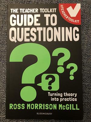 The Teacher Toolkit Guide to Questioning by Ross Morrison McGill, Patrice Bain