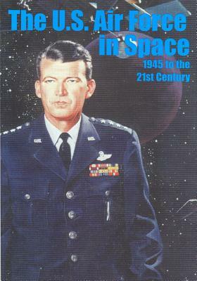 The U.S. Air Force in Space 1945 to the Twenty-first Century by U. S. Air Force, Office of Air Force History