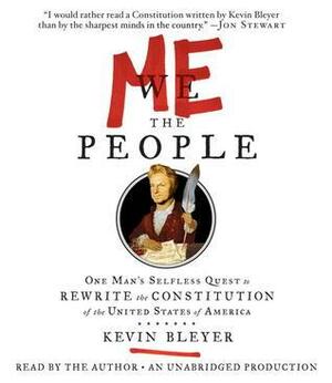 Me the People: Or, One Man's Quest To Rewrite The Constitution Of The United States Of America by Kevin Bleyer