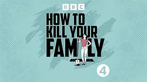 How to Kill Your Family - BBC Radio 4 Production [abridged] by Bella Mackie