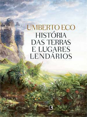 História das Terras e Lugares Lendários by Umberto Eco, Eliana Aguiar
