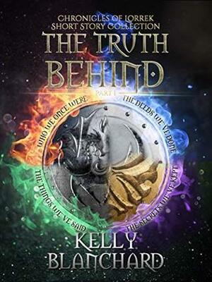 The Truth Behind: Who We Once Were, The Deeds We've Done, The Things We've Said, The Secrets We've Kept by Kelly Blanchard