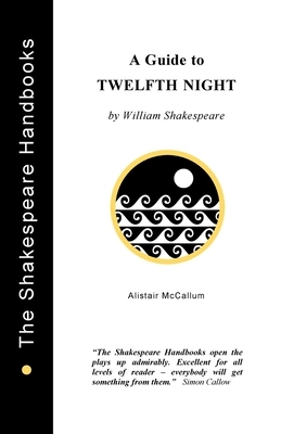 A Guide to Twelfth Night by Alistair McCallum