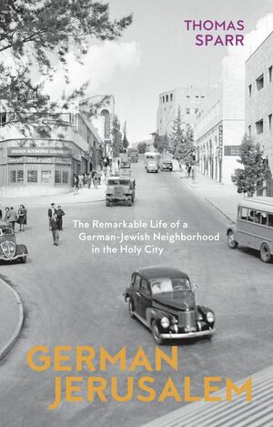 German Jerusalem: The Remarkable Life of a German-Jewish Neighborhood in the Holy City by Stephen Brown, Thomas Sparr