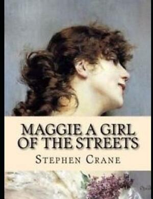 Maggie, a Girl of the Streets (Annotated) by Stephen Crane