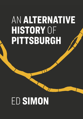 An Alternative History of Pittsburgh by Ed Simon