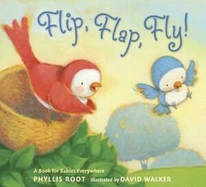 Flip, Flap, Fly!: A Book for Babies Everywhere by Phyllis Root, David Walker