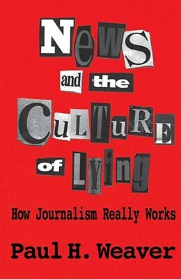 News and Culture of Lying by Weaver, Paul H. Weaver