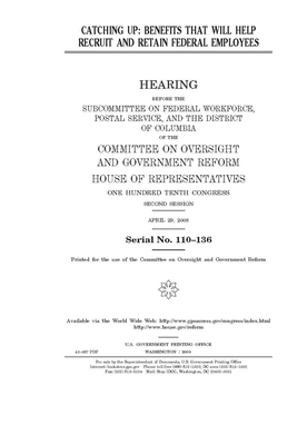 Catching up: benefits that will help recruit and retain federal employees by Committee on Oversight and Gove (house), United S. Congress, United States House of Representatives