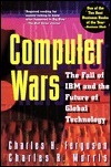 Computer Wars: The Fall of IBM and the Future of Global Technology by Charles Ferguson