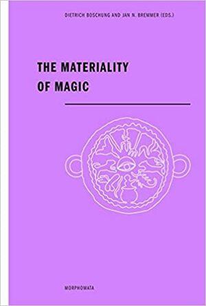 The Materiality of Magic by Jan N. Bremmer, Dietrich Boschung