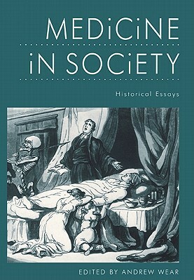 Medicine in Society: Historical Essays by Andrew Wear