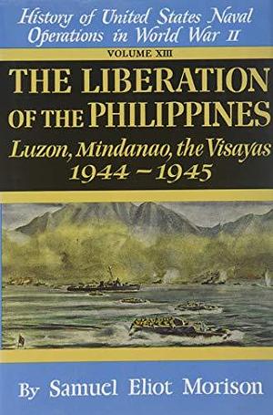 The Liberation of the Philippines: Luzon, Mindanao, the Visayas, 1944-1945 by Samuel Eliot Morison