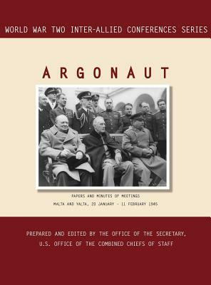 Argonaut: Malta and Yalta, 20 January-11 February 1945 (World War II Inter-Allied Conferences series) by Office of the Secretary, Inter-Allied Conferences Staff, Joint Chiefs of Staff